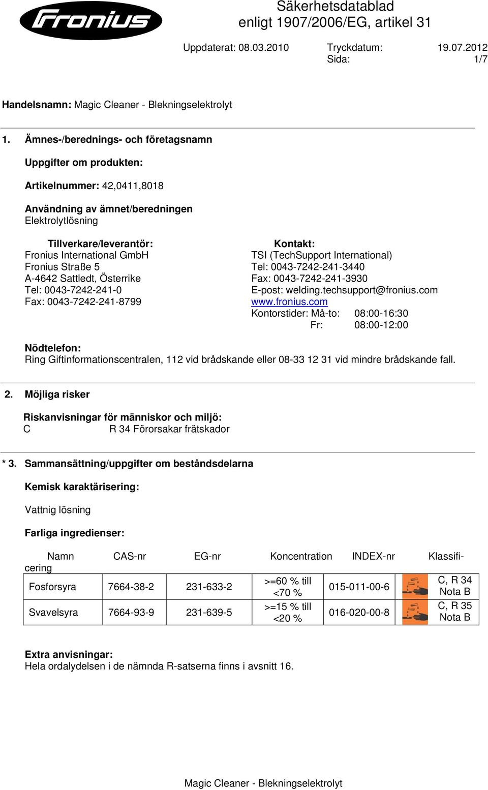 Straße 5 A-4642 Sattledt, Österrike Tel: 0043-7242-241-0 Fax: 0043-7242-241-8799 Kontakt: TSI (TechSupport International) Tel: 0043-7242-241-3440 Fax: 0043-7242-241-3930 E-post: welding.