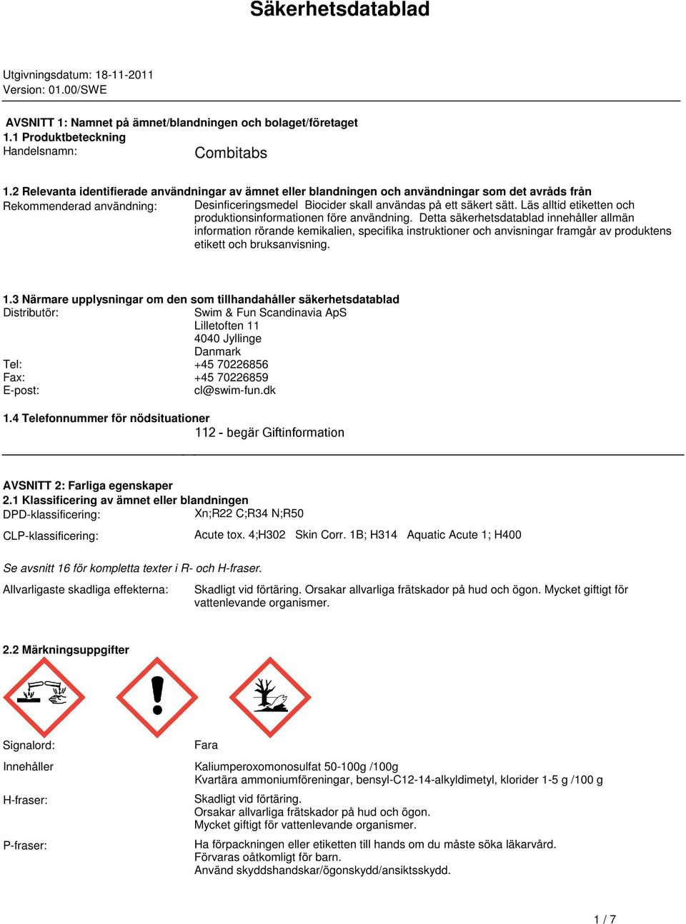 produktionsinformationen före användning Detta säkerhetsdatablad innehåller allmän information rörande kemikalien, specifika instruktioner och anvisningar framgår av produktens etikett och