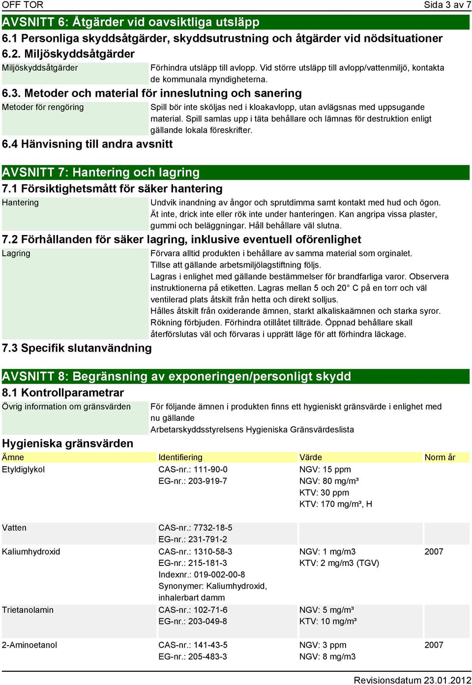 Metoder och material för inneslutning och sanering Metoder för rengöring 6.4 Hänvisning till andra avsnitt AVSNITT 7: Hantering och lagring 7.