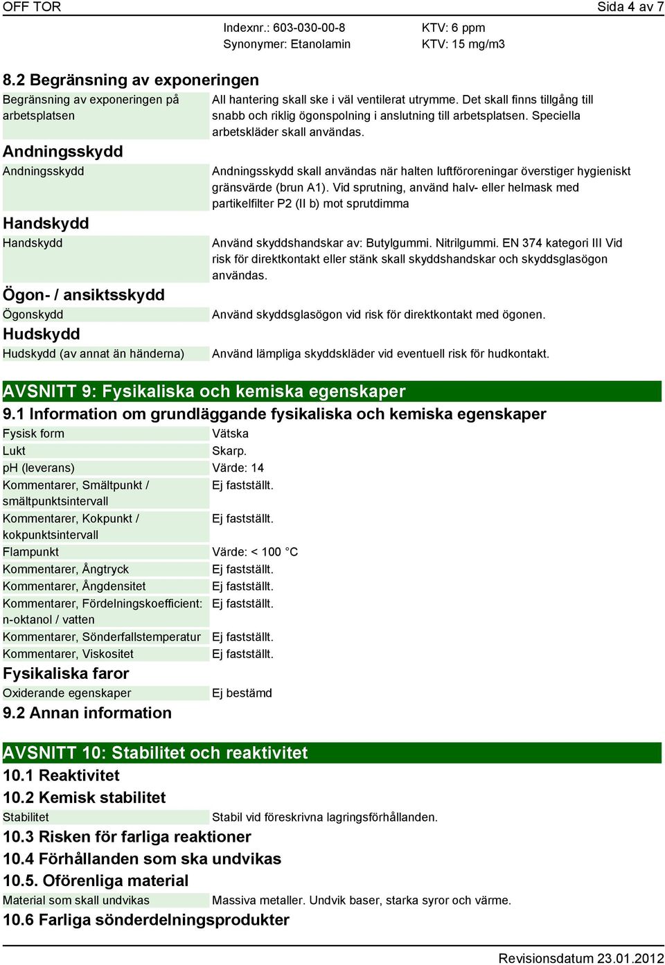 Indexnr.: 603-030-00-8 Synonymer: Etanolamin KTV: 6 ppm KTV: 15 mg/m3 All hantering skall ske i väl ventilerat utrymme.