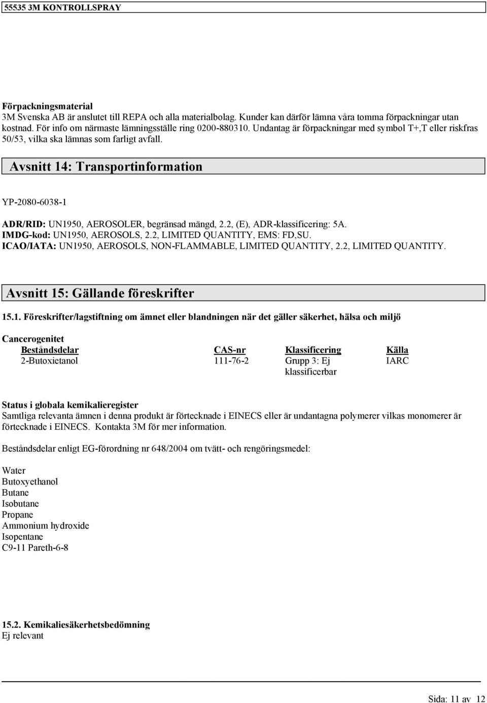 2, (E), ADR-klassificerin: 5A. IMDG-kod: UN1950, AEROSOLS, 2.2, LIMITED QUANTITY, EMS: FD,SU. ICAO/IATA: UN1950, AEROSOLS, NON-FLAMMABLE, LIMITED QUANTITY, 2.2, LIMITED QUANTITY. Avsnitt 15: Gällande föreskrifter 15.