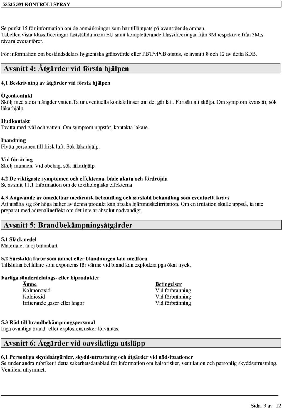 För information om beståndsdelars hyieniska ränsvärde eller PBT/vPvB-status, se avsnitt 8 och 12 av detta SDB.