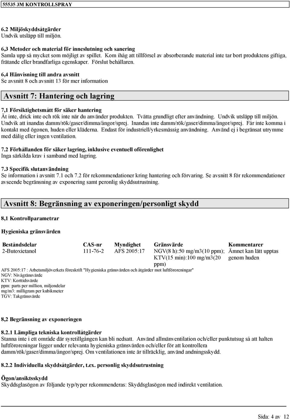 6,4 Hänvisnin till andra avsnitt Se avsnitt 8 och avsnitt 13 för mer information Avsnitt 7: Hanterin och larin 7,1 Försiktihetsmått för säker hanterin Ät inte, drick inte och rök inte när du använder