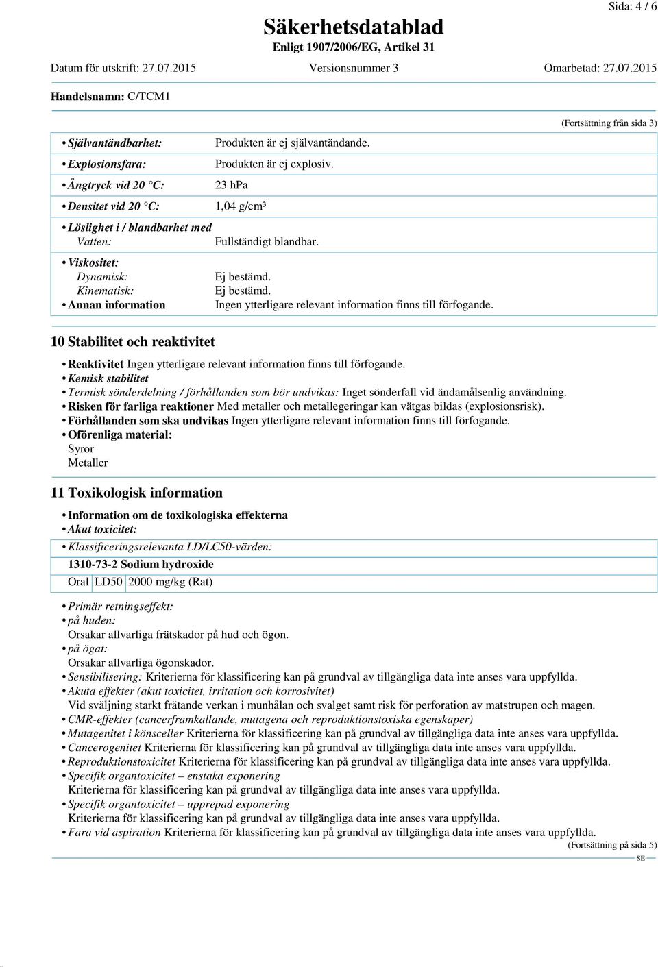 Ej bestämd. (Fortsättning från sida 3) 10 Stabilitet och reaktivitet Reaktivitet Kemisk stabilitet Termisk sönderdelning / förhållanden som bör undvikas: Inget sönderfall vid ändamålsenlig användning.