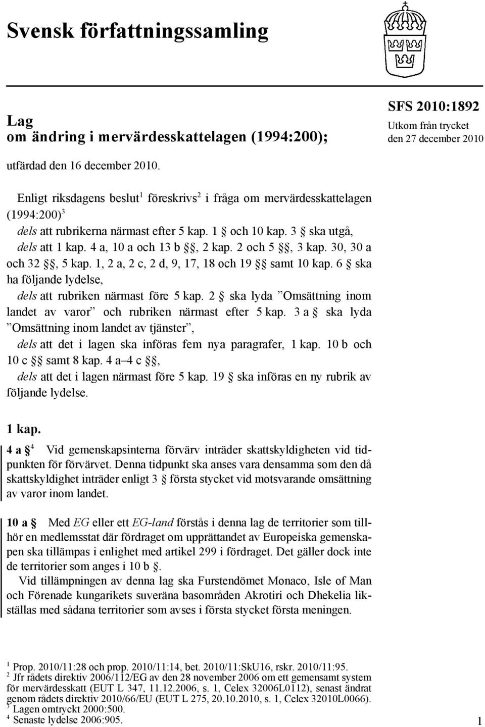 2 och 5, 3 kap. 30, 30 a och 32, 5 kap. 1, 2 a, 2 c, 2 d, 9, 17, 18 och 19 samt 10 kap. 6 ska ha följande lydelse, dels att rubriken närmast före 5 kap.