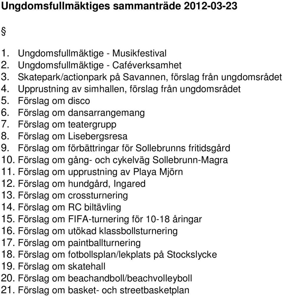 Förslag om förbättringar för Sollebrunns fritidsgård 10. Förslag om gång- och cykelväg Sollebrunn-Magra 11. Förslag om upprustning av Playa Mjörn 12. Förslag om hundgård, Ingared 13.