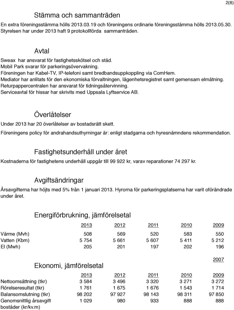 Mediator har anlitats för den ekonomiska förvaltningen, lägenhetsregistret samt gemensam elmätning. Returpappercentralen har ansvarat för tidningsåtervinning.