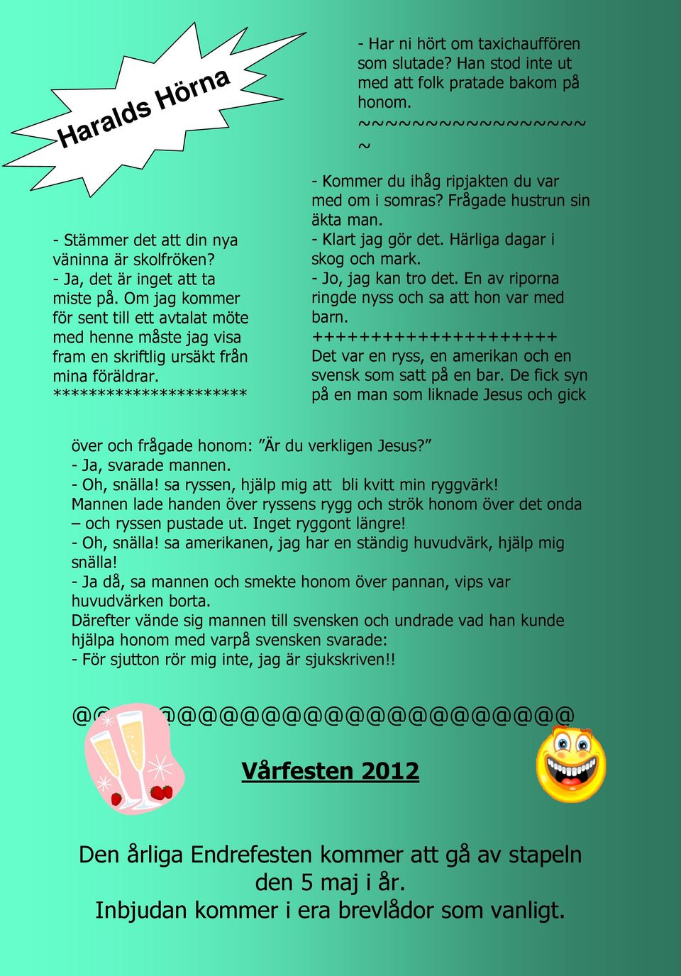 ********************** - Kommer du ihåg ripjakten du var med om i somras? Frågade hustrun sin äkta man. - Klart jag gör det. Härliga dagar i skog och mark. - Jo, jag kan tro det.