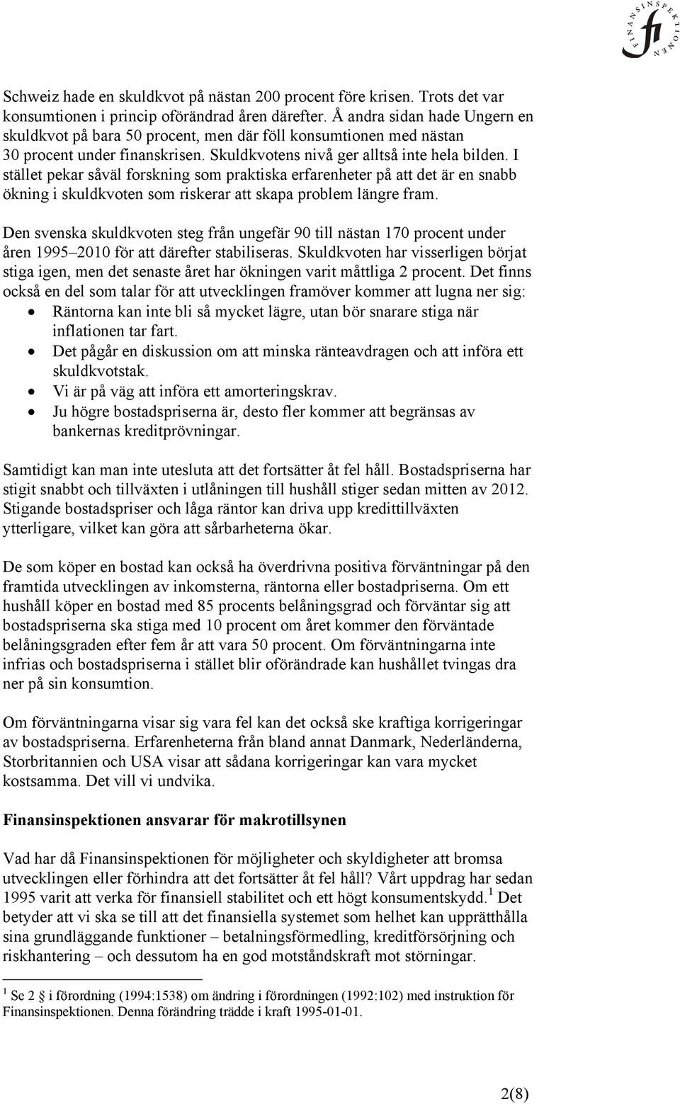 I stället pekar såväl forskning som praktiska erfarenheter på att det är en snabb ökning i skuldkvoten som riskerar att skapa problem längre fram.