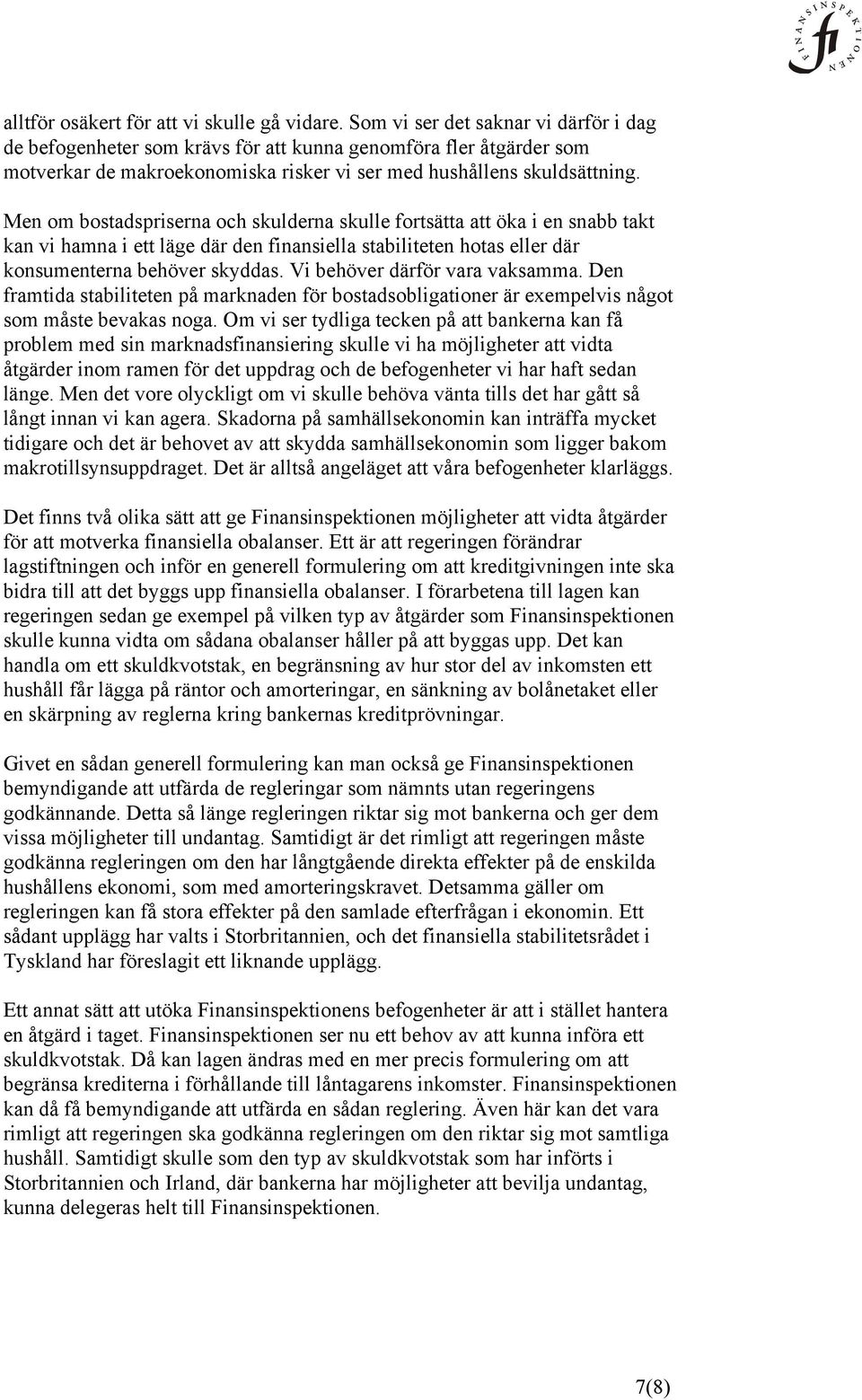 Men om bostadspriserna och skulderna skulle fortsätta att öka i en snabb takt kan vi hamna i ett läge där den finansiella stabiliteten hotas eller där konsumenterna behöver skyddas.