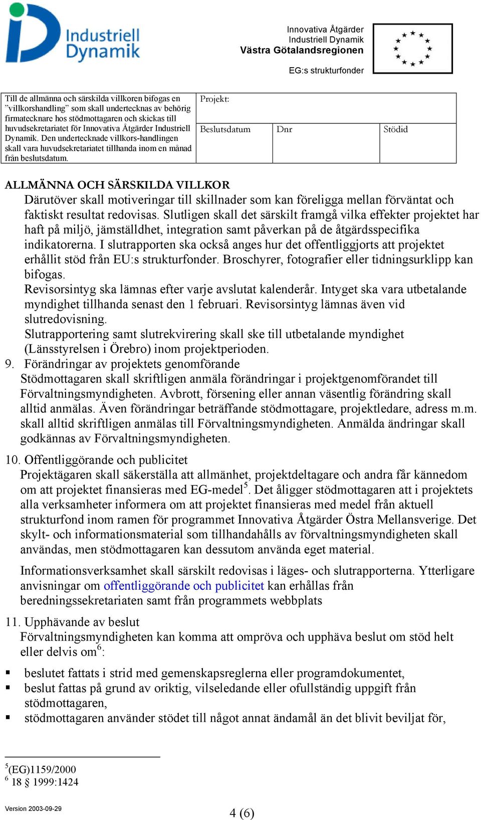 I slutrapporten ska också anges hur det offentliggjorts att projektet erhållit stöd från EU:s strukturfonder. Broschyrer, fotografier eller tidningsurklipp kan bifogas.