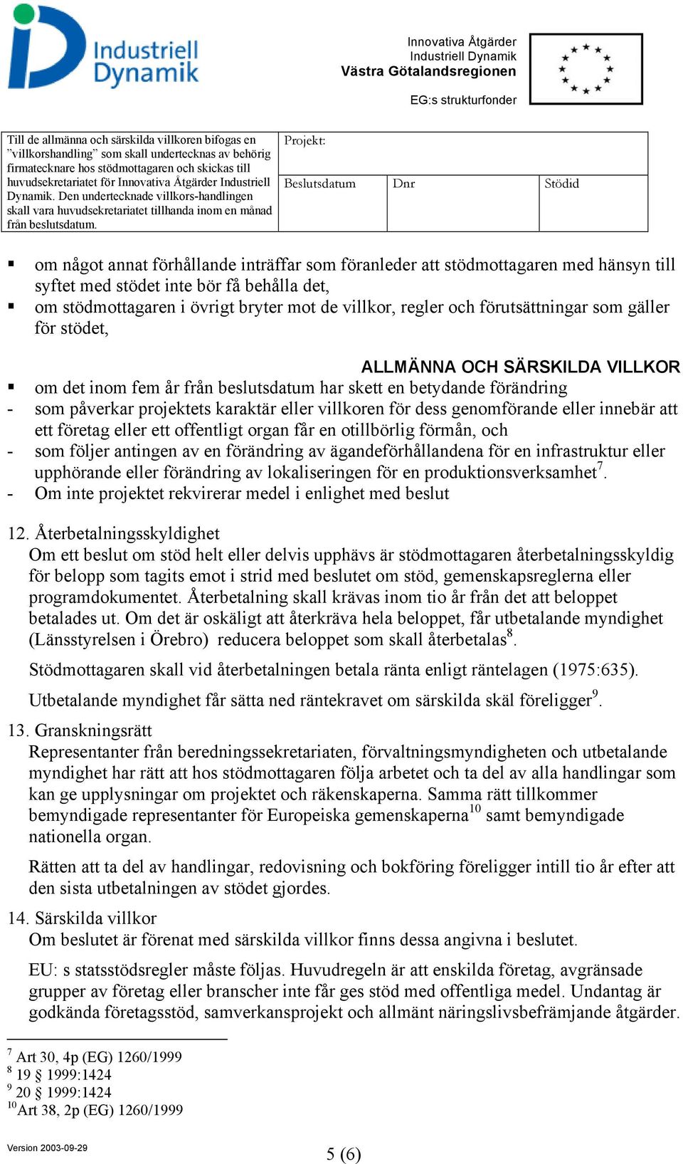 att ett företag eller ett offentligt organ får en otillbörlig förmån, och - som följer antingen av en förändring av ägandeförhållandena för en infrastruktur eller upphörande eller förändring av