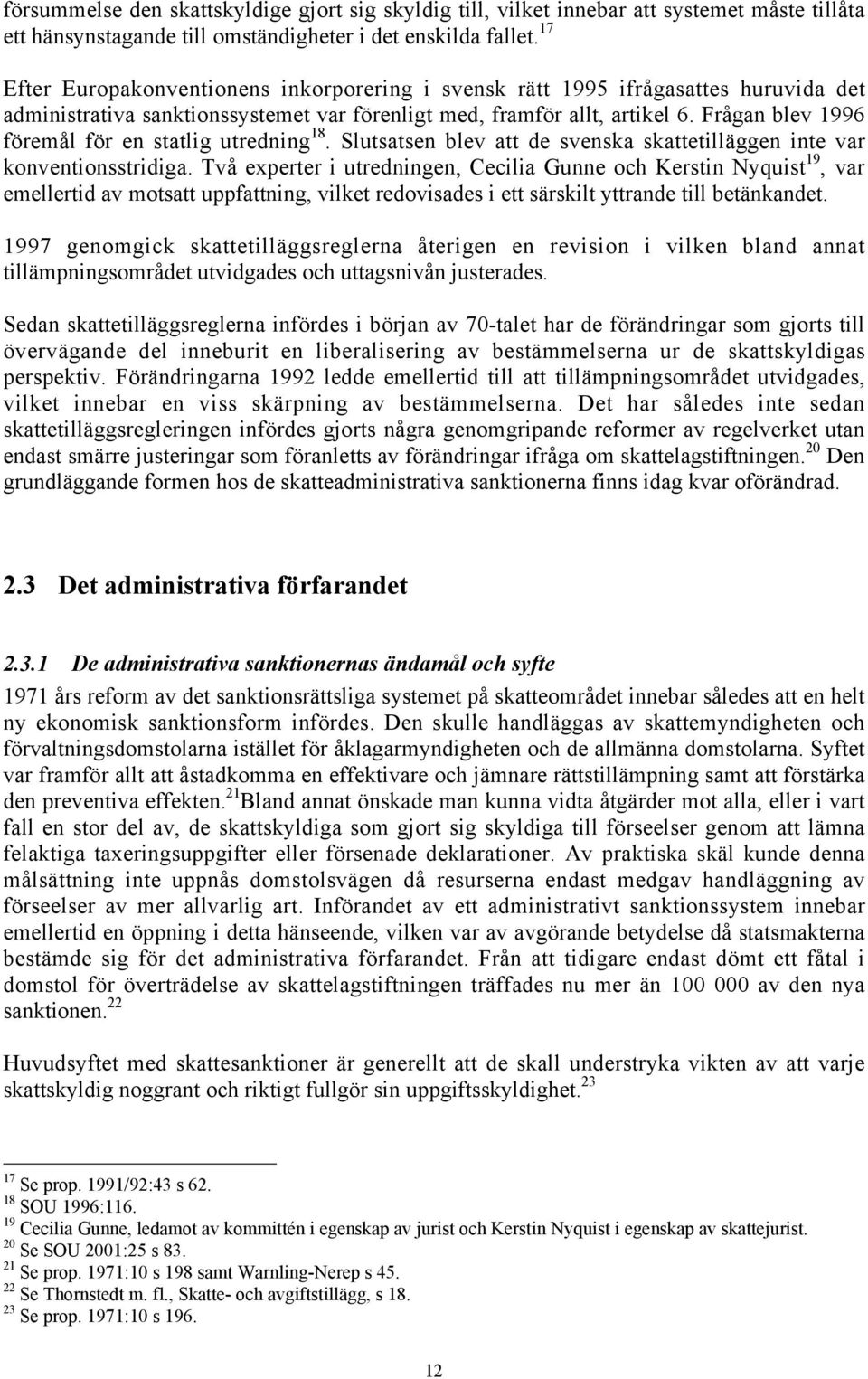 Frågan blev 1996 föremål för en statlig utredning 18. Slutsatsen blev att de svenska skattetilläggen inte var konventionsstridiga.