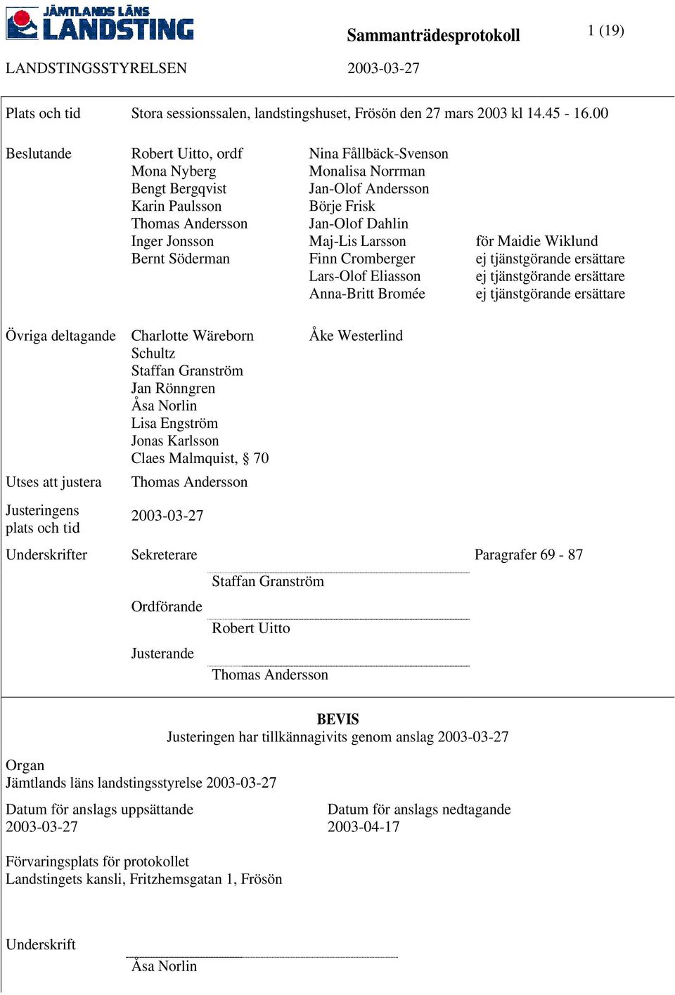 Jan-Olof Dahlin Maj-Lis Larsson Finn Cromberger Lars-Olof Eliasson Anna-Britt Bromée för Maidie Wiklund ej tjänstgörande ersättare ej tjänstgörande ersättare ej tjänstgörande ersättare Övriga