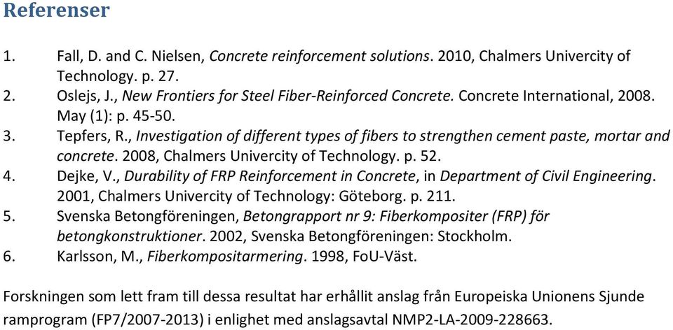 4. Dejke, V., Durability of FRP Reinforcement in Concrete, in Department of Civil Engineering. 2001, Chalmers Univercity of Technology: Göteborg. p. 211. 5.