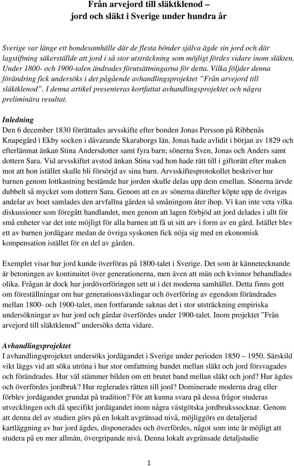 Vilka följder denna förändring fick undersöks i det pågående avhandlingsprojektet Från arvejord till släktklenod.