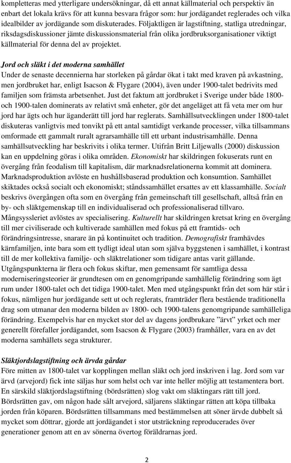 Följaktligen är lagstiftning, statliga utredningar, riksdagsdiskussioner jämte diskussionsmaterial från olika jordbruksorganisationer viktigt källmaterial för denna del av projektet.