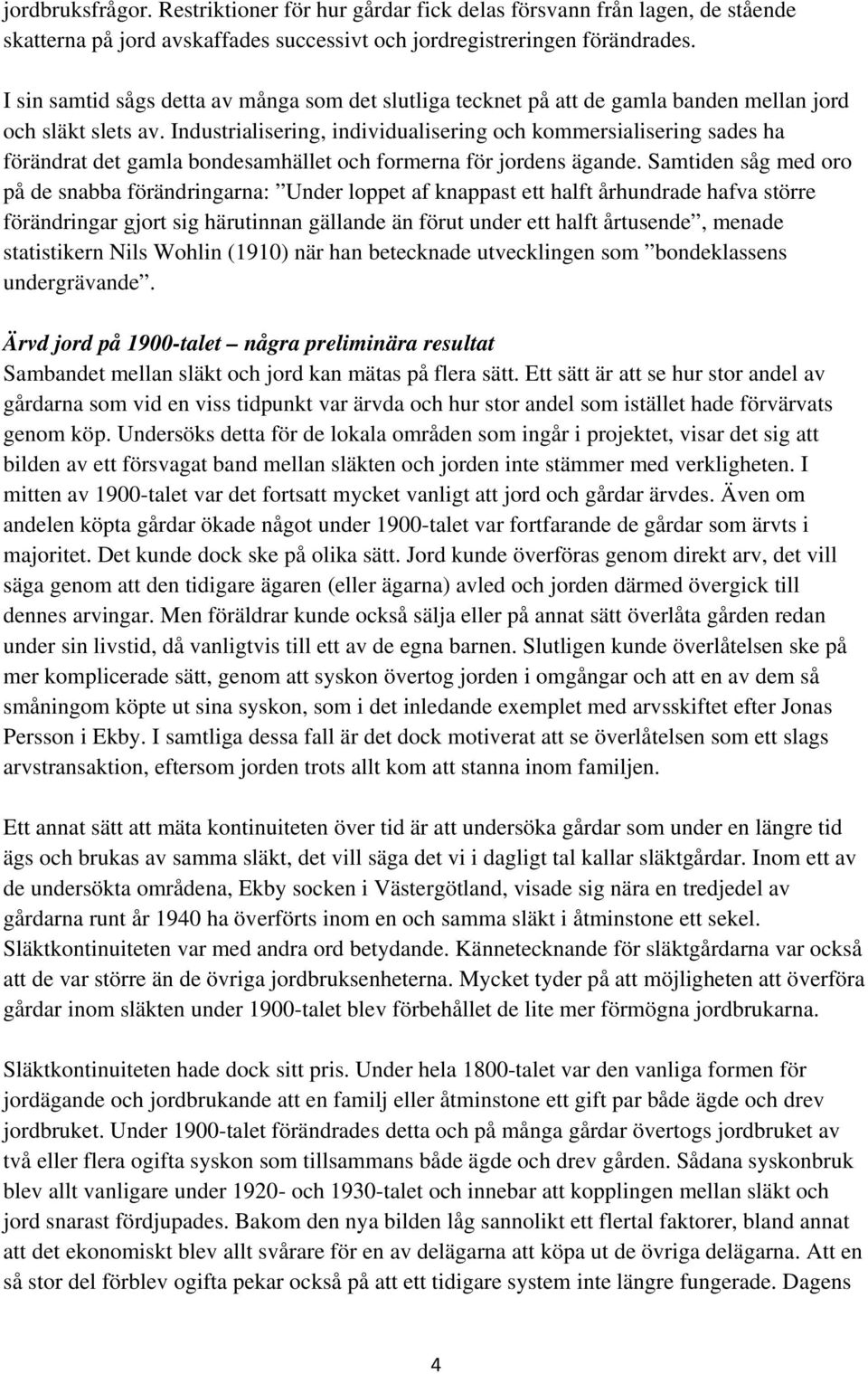 Industrialisering, individualisering och kommersialisering sades ha förändrat det gamla bondesamhället och formerna för jordens ägande.