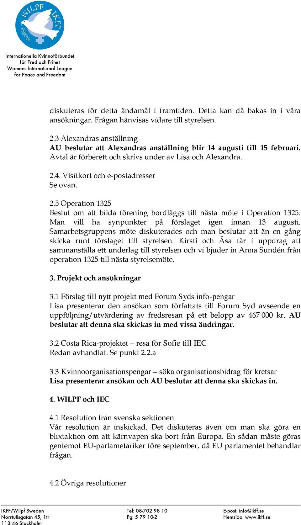 2.5 Operation 1325 Beslut om att bilda förening bordläggs till nästa möte i Operation 1325. Man vill ha synpunkter på förslaget igen innan 13 augusti.