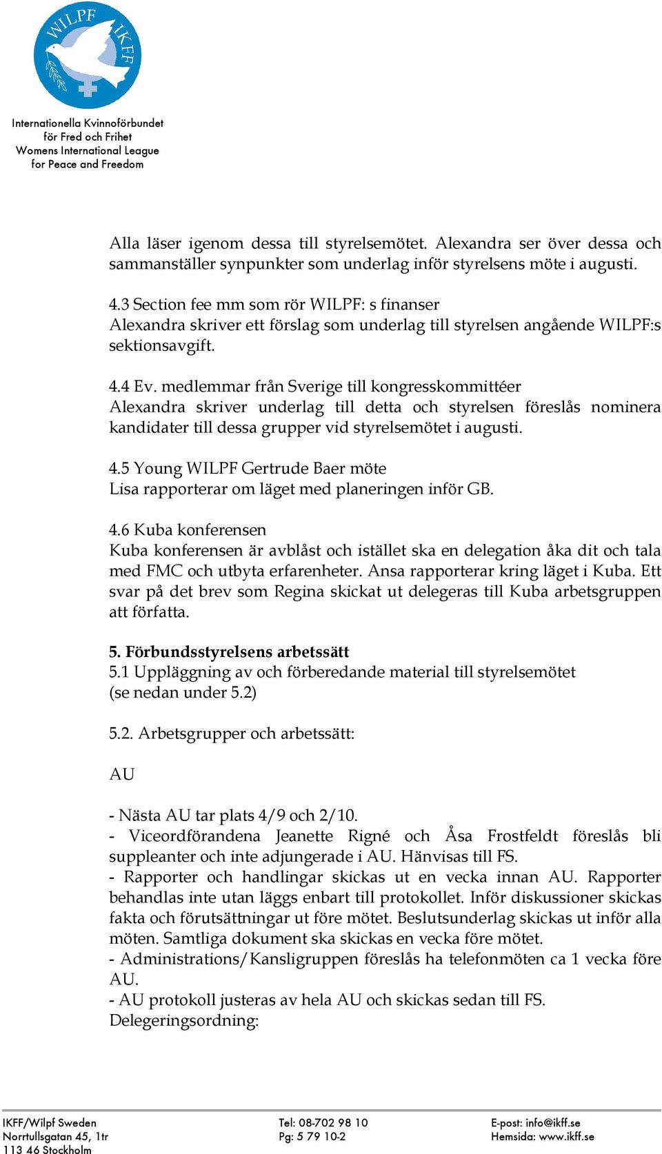 medlemmar från Sverige till kongresskommittéer Alexandra skriver underlag till detta och styrelsen föreslås nominera kandidater till dessa grupper vid styrelsemötet i augusti. 4.