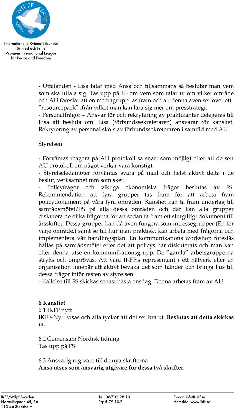 - Personalfrågor Ansvar för och rekrytering av praktikanter delegeras till Lisa att besluta om. Lisa (förbundssekreteraren) ansvarar för kansliet.