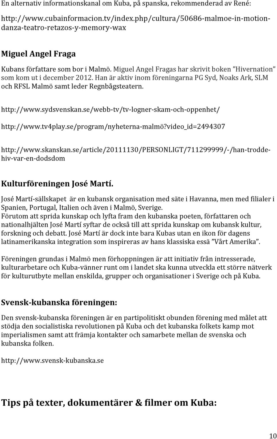 Miguel Angel Fragas har skrivit boken Hivernation som kom ut i december 2012. Han är aktiv inom föreningarna PG Syd, Noaks Ark, SLM och RFSL Malmö samt leder Regnbågsteatern. http://www.sydsvenskan.