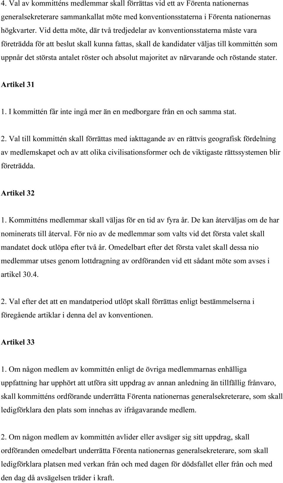 absolut majoritet av närvarande och röstande stater. Artikel 31 1. I kommittén får inte ingå mer än en medborgare från en och samma stat. 2.