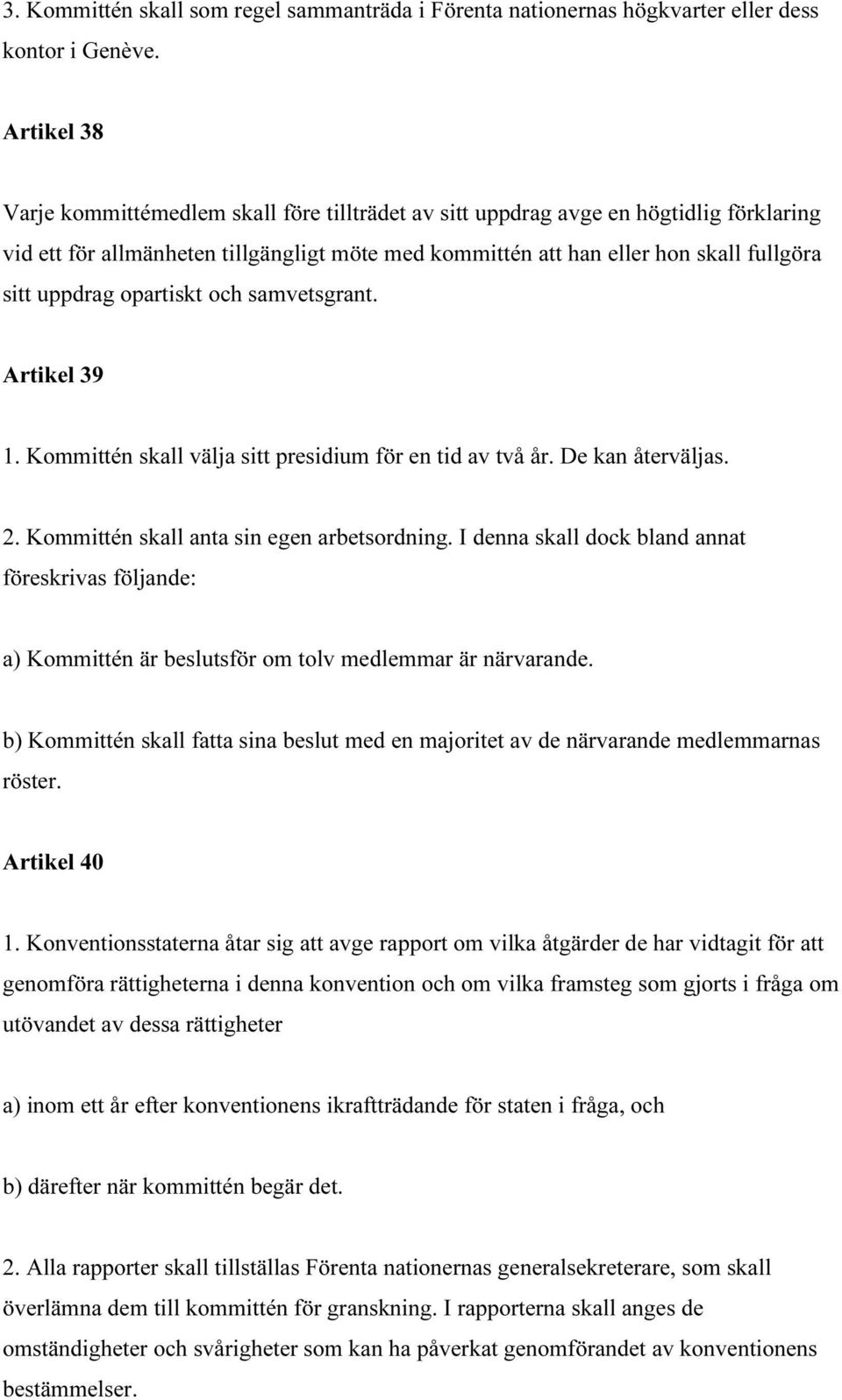 uppdrag opartiskt och samvetsgrant. Artikel 39 1. Kommittén skall välja sitt presidium för en tid av två år. De kan återväljas. 2. Kommittén skall anta sin egen arbetsordning.