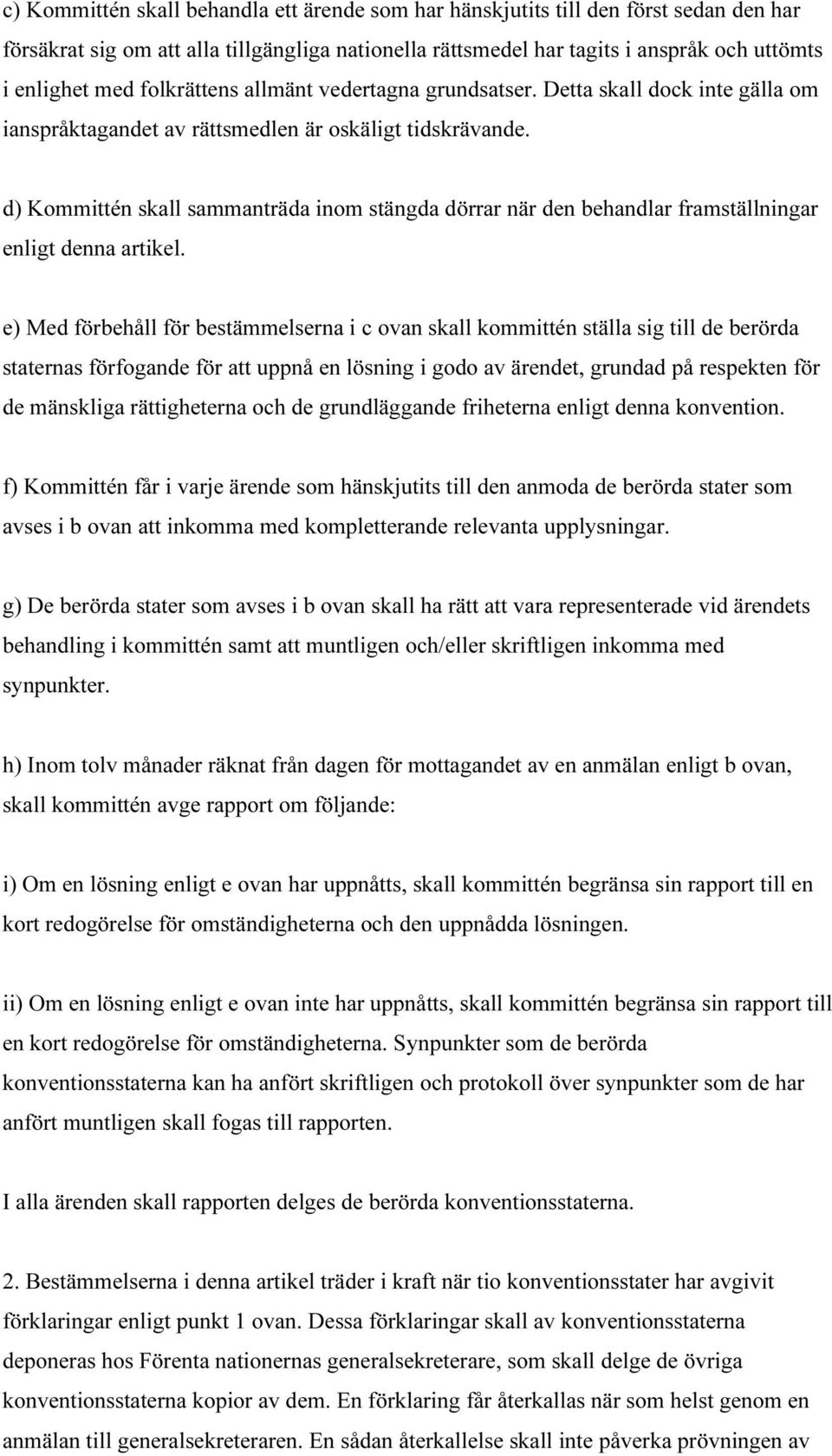 d) Kommittén skall sammanträda inom stängda dörrar när den behandlar framställningar enligt denna artikel.