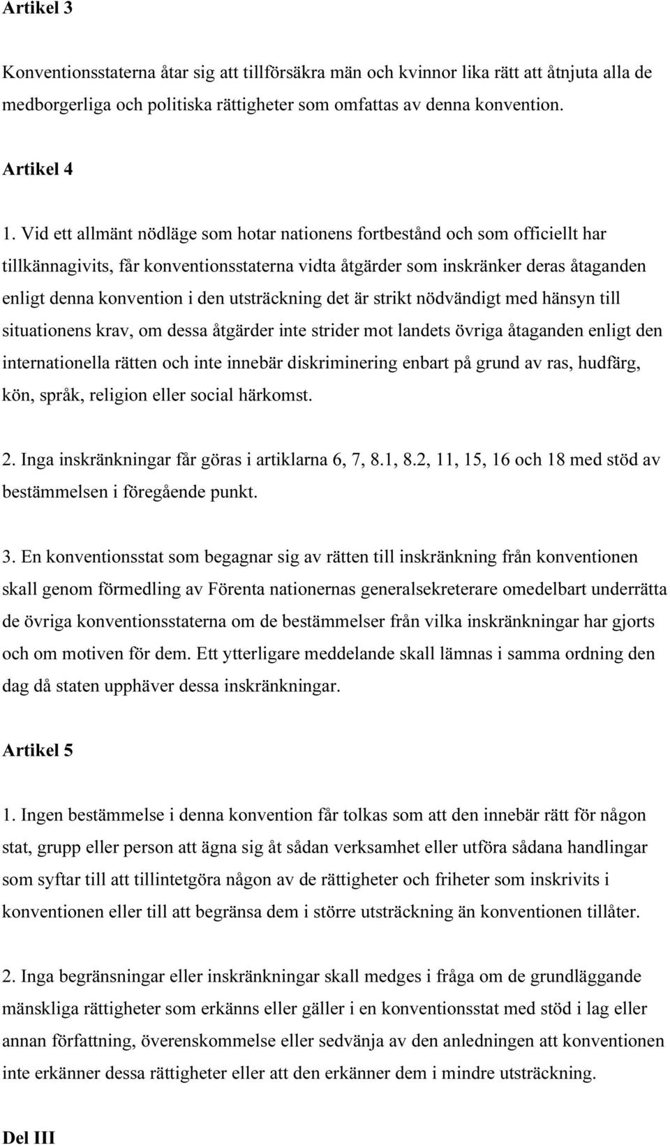 utsträckning det är strikt nödvändigt med hänsyn till situationens krav, om dessa åtgärder inte strider mot landets övriga åtaganden enligt den internationella rätten och inte innebär diskriminering