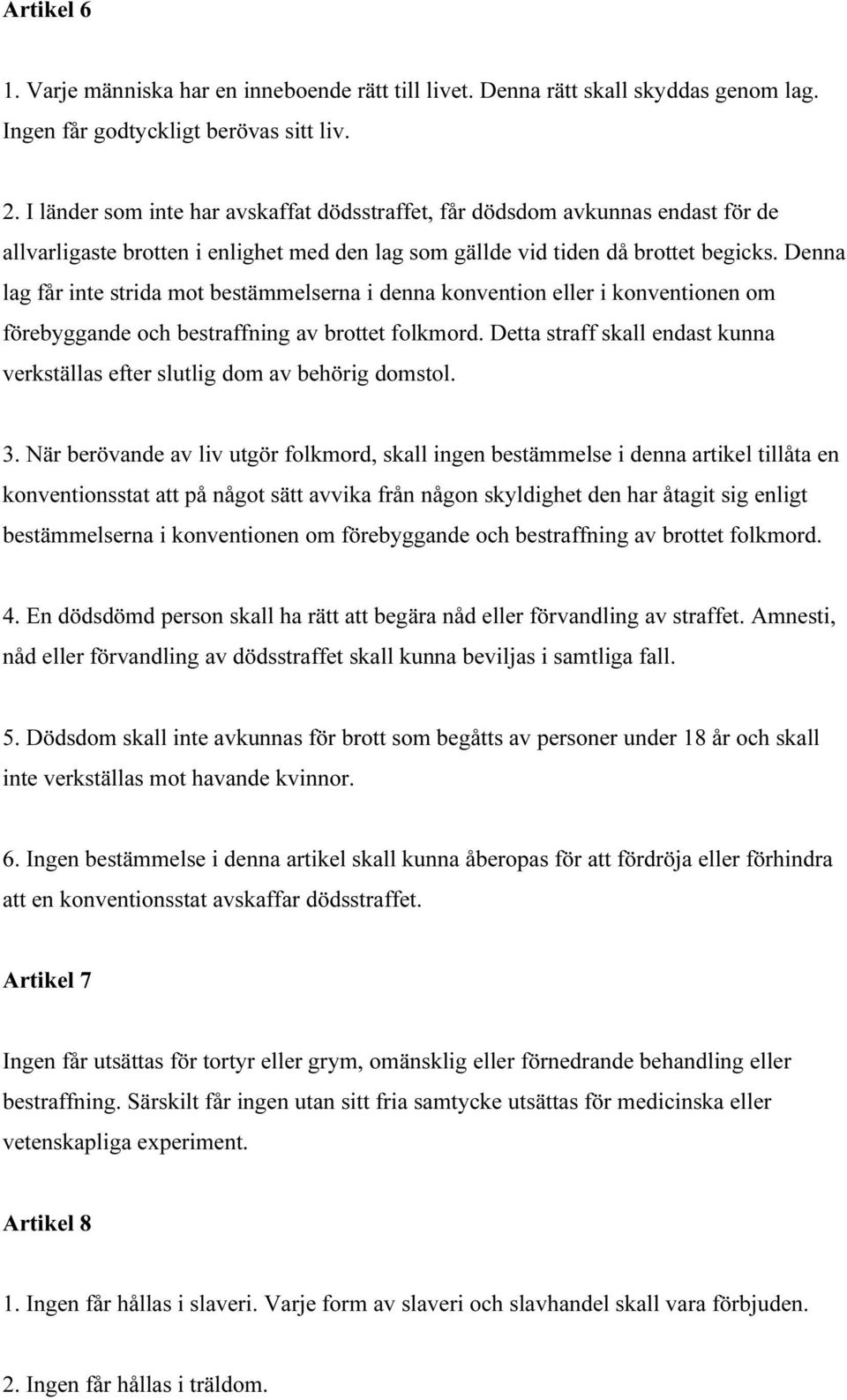 Denna lag får inte strida mot bestämmelserna i denna konvention eller i konventionen om förebyggande och bestraffning av brottet folkmord.