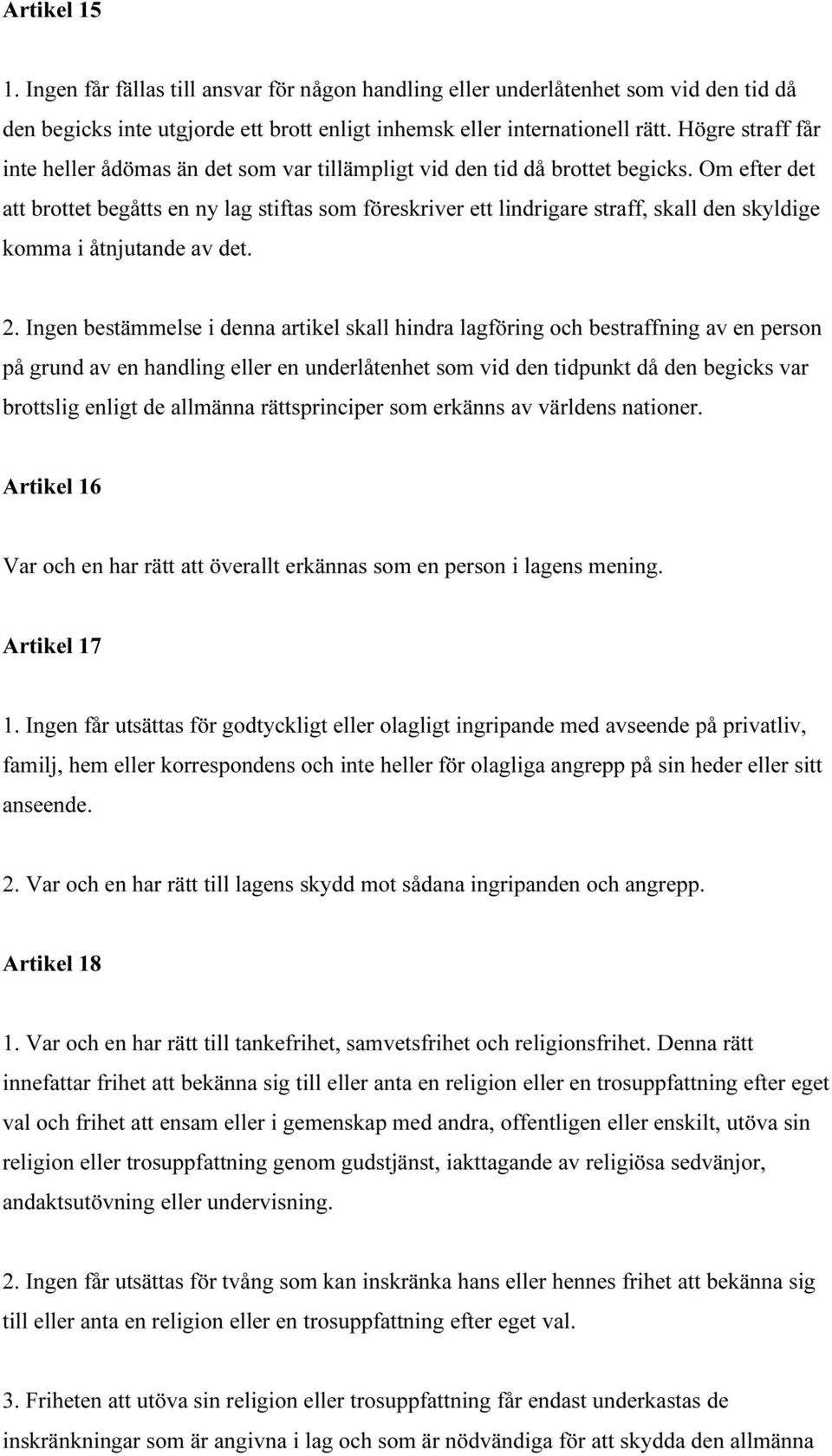 Om efter det att brottet begåtts en ny lag stiftas som föreskriver ett lindrigare straff, skall den skyldige komma i åtnjutande av det. 2.