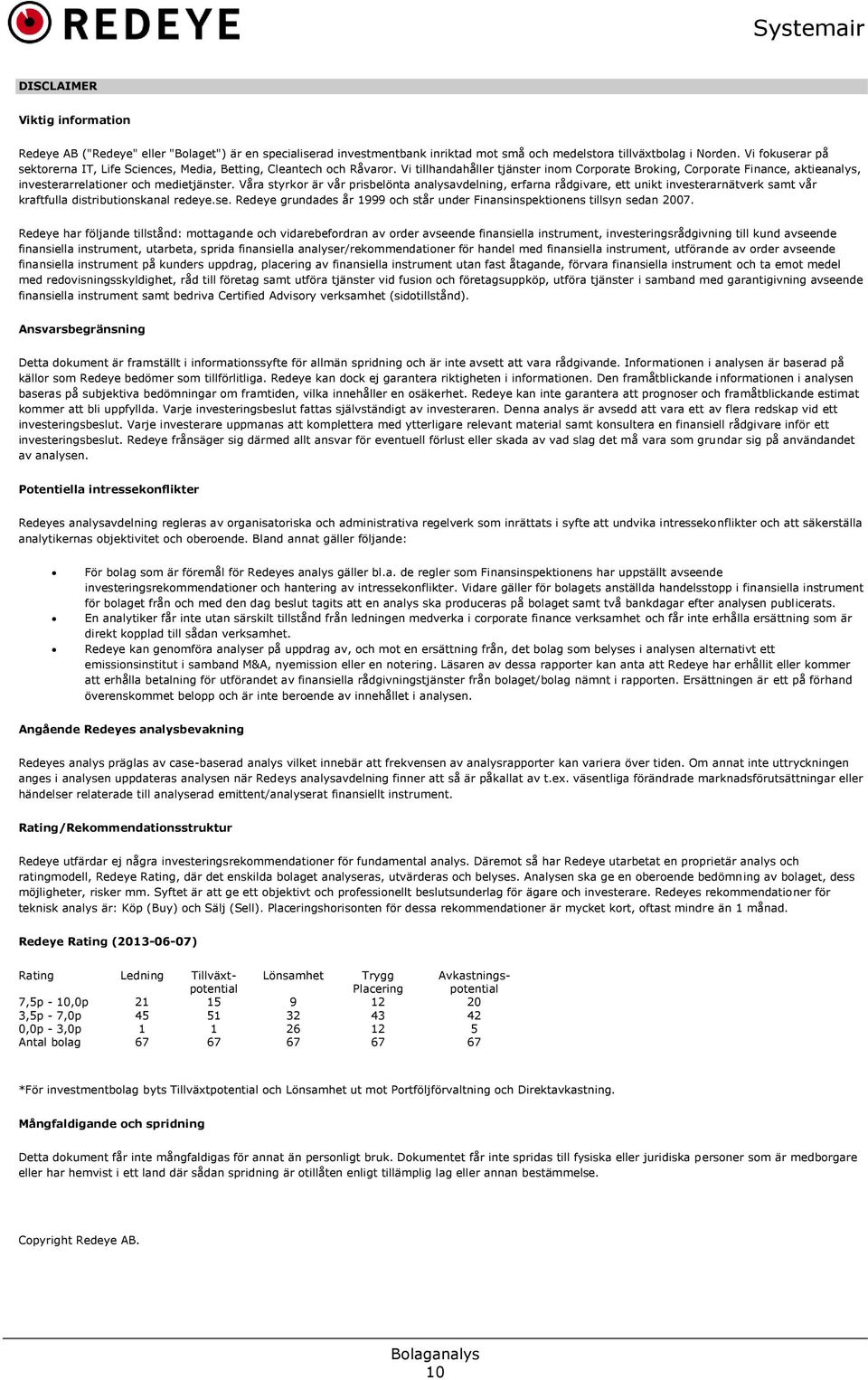 Vi tillhandahåller tjänster inom Corporate Broking, Corporate Finance, aktieanalys, investerarrelationer och medietjänster.