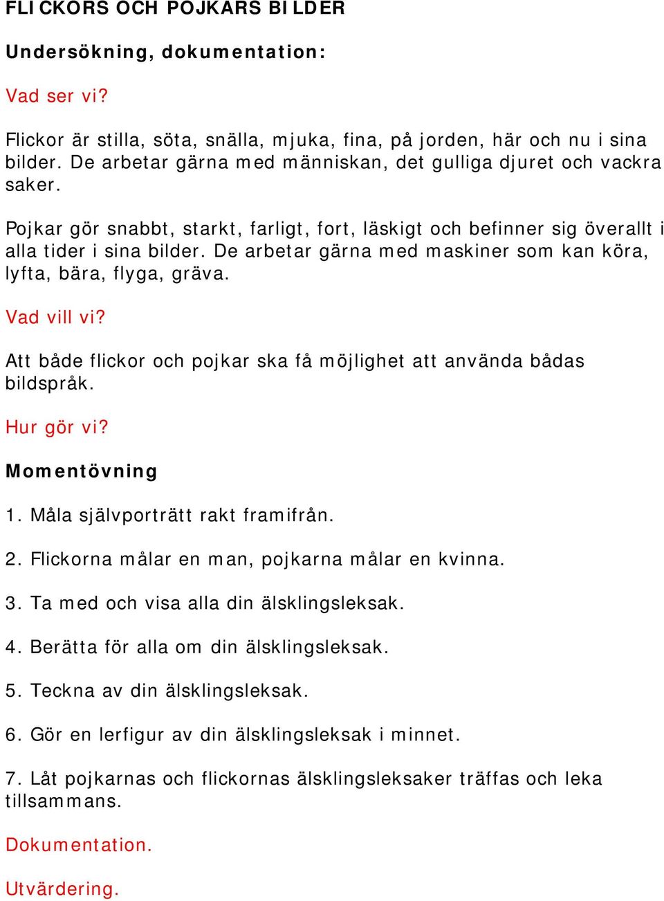 De arbetar gärna med maskiner som kan köra, lyfta, bära, flyga, gräva. Vad vill vi? Att både flickor och pojkar ska få möjlighet att använda bådas bildspråk. Hur gör vi? Momentövning 1.