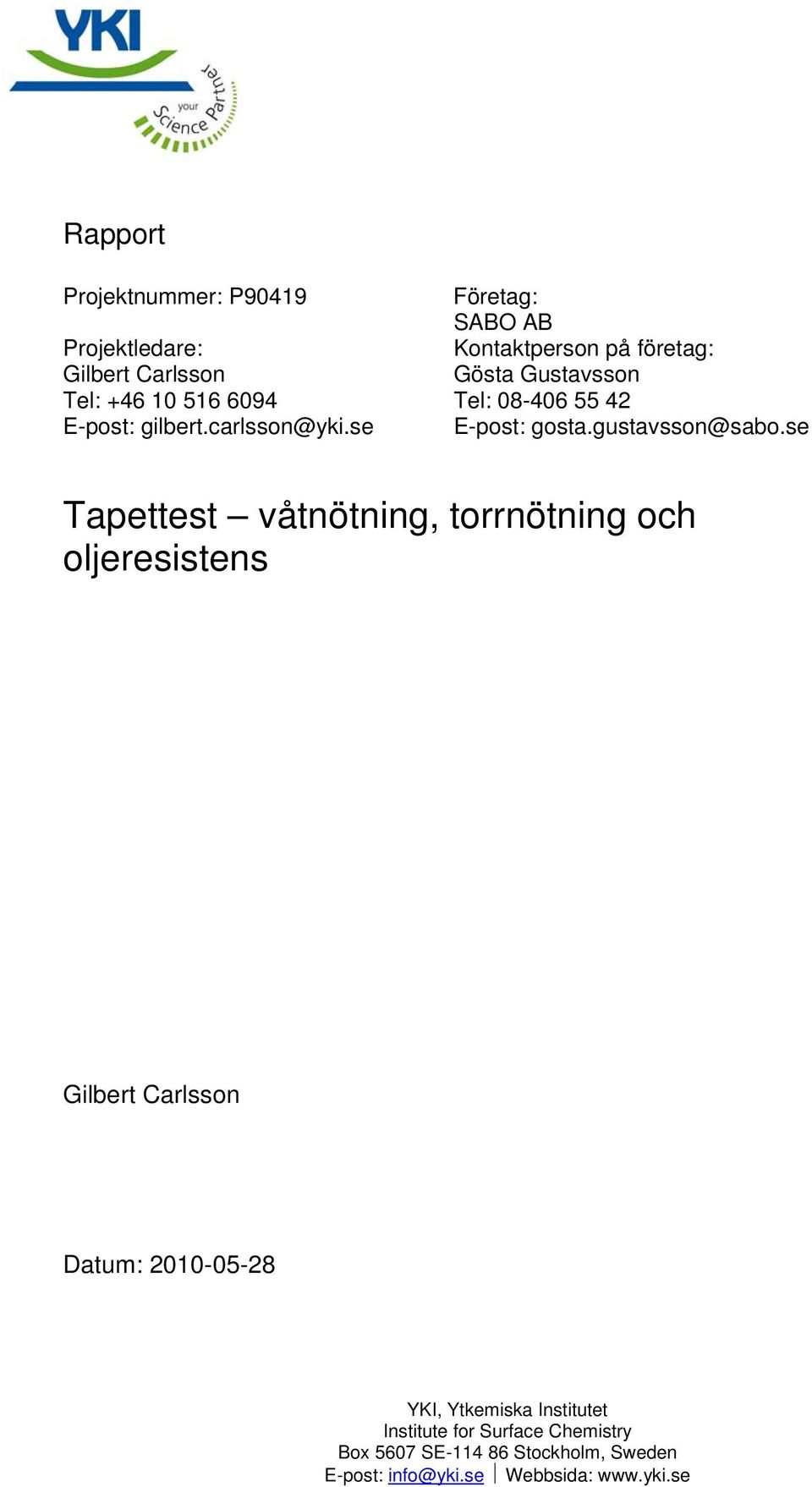 se Tapettest våtnötning, torrnötning och oljeresistens Gilbert Carlsson Datum: 2010-05-28 YKI, Ytkemiska