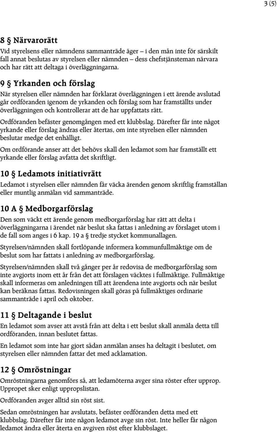 9 Yrkanden och förslag När styrelsen eller nämnden har förklarat överläggningen i ett ärende avslutad går ordföranden igenom de yrkanden och förslag som har framställts under överläggningen och