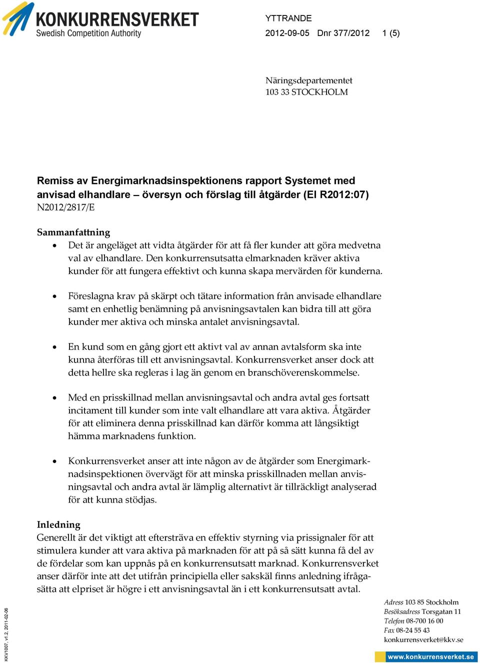 åtgärder (EI R2012:07) N2012/2817/E Sammanfattning Det är angeläget att vidta åtgärder för att få fler kunder att göra medvetna val av elhandlare.