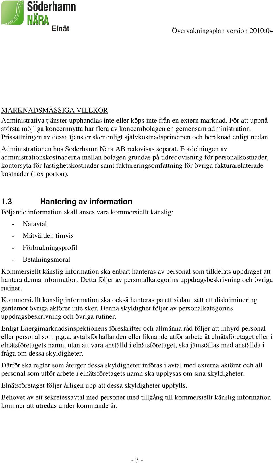 Prissättningen av dessa tjänster sker enligt självkostnadsprincipen och beräknad enligt nedan Administrationen hos Söderhamn Nära AB redovisas separat.