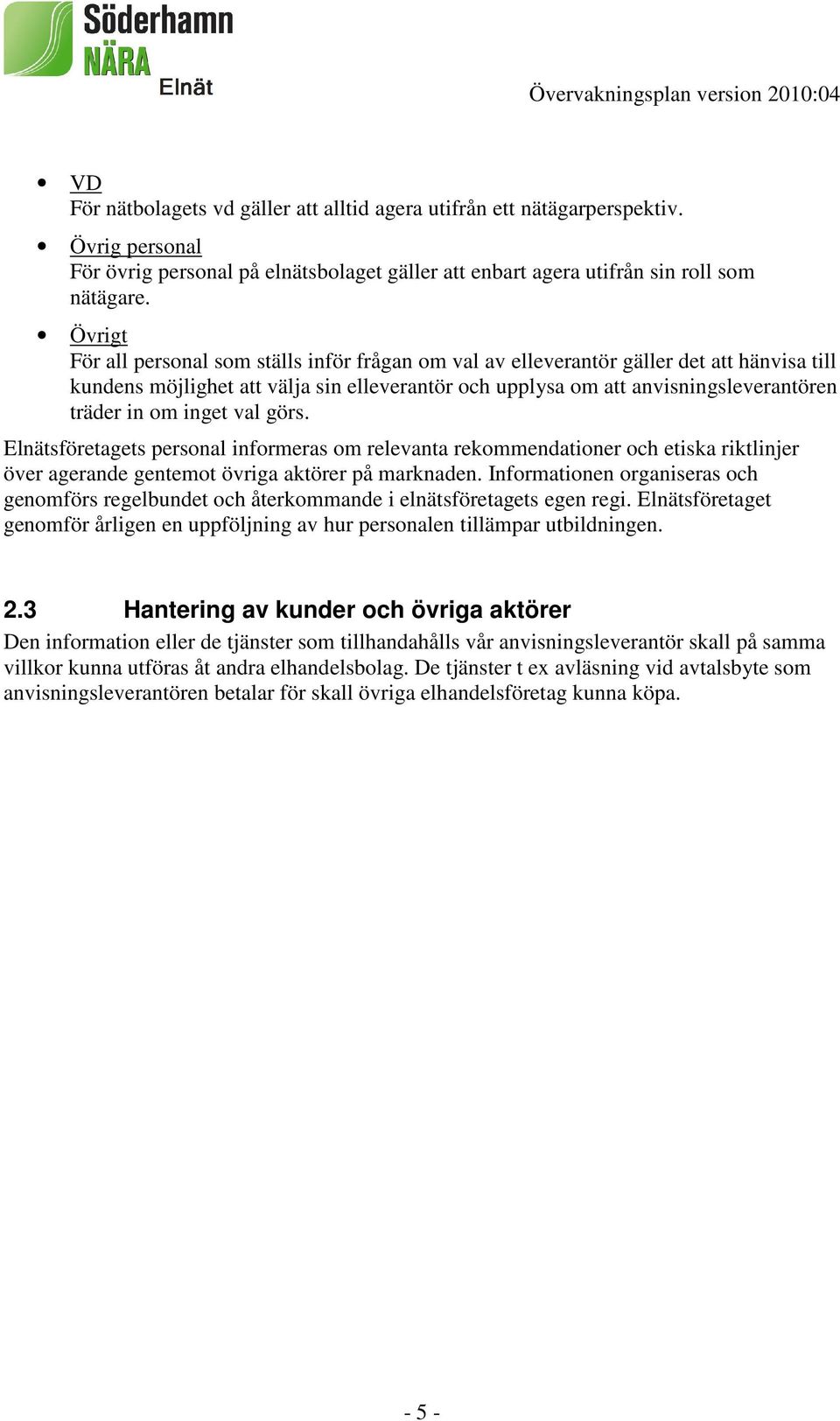 inget val görs. Elnätsföretagets personal informeras om relevanta rekommendationer och etiska riktlinjer över agerande gentemot övriga aktörer på marknaden.