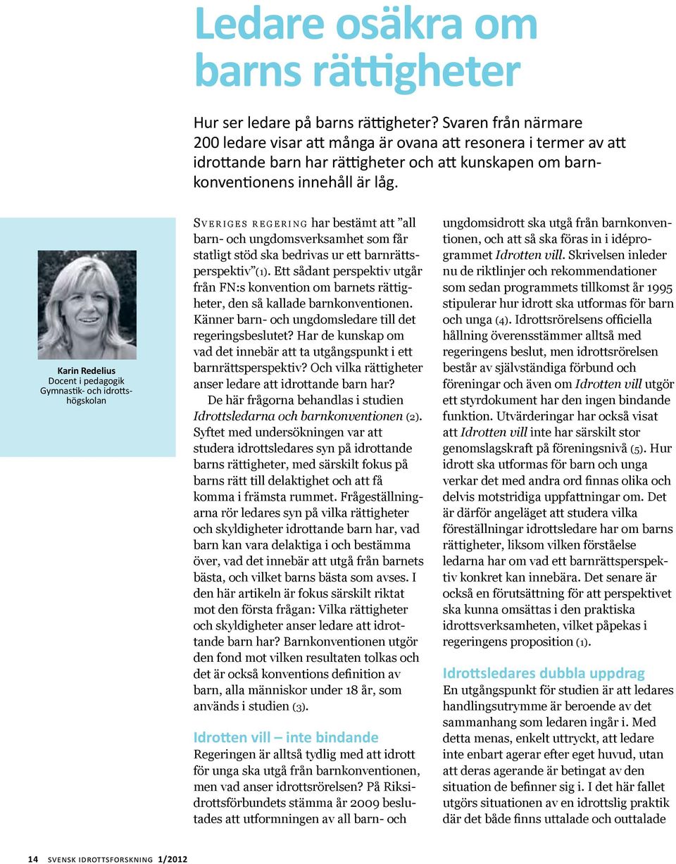 Karin Redelius Docent i pedagogik Gymnastik- och idrottshögskolan S v e r i g e s r e g e r i n g har bestämt att all barn- och ungdomsverksamhet som får statligt stöd ska bedrivas ur ett