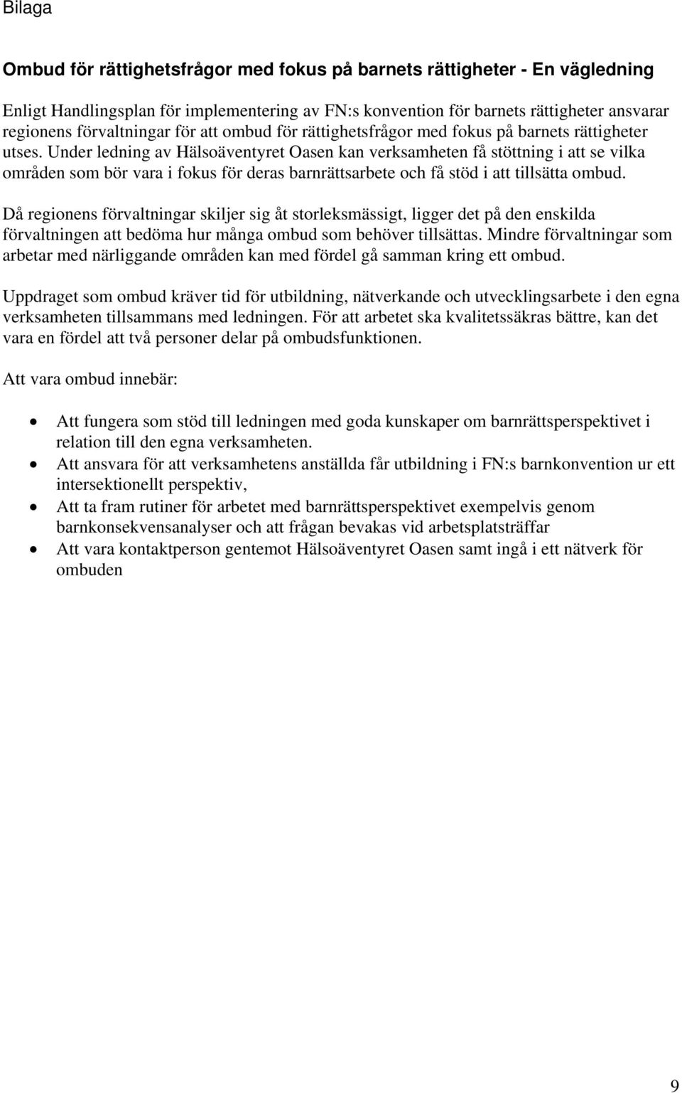 Under ledning av Hälsoäventyret Oasen kan verksamheten få stöttning i att se vilka områden som bör vara i fokus för deras barnrättsarbete och få stöd i att tillsätta ombud.