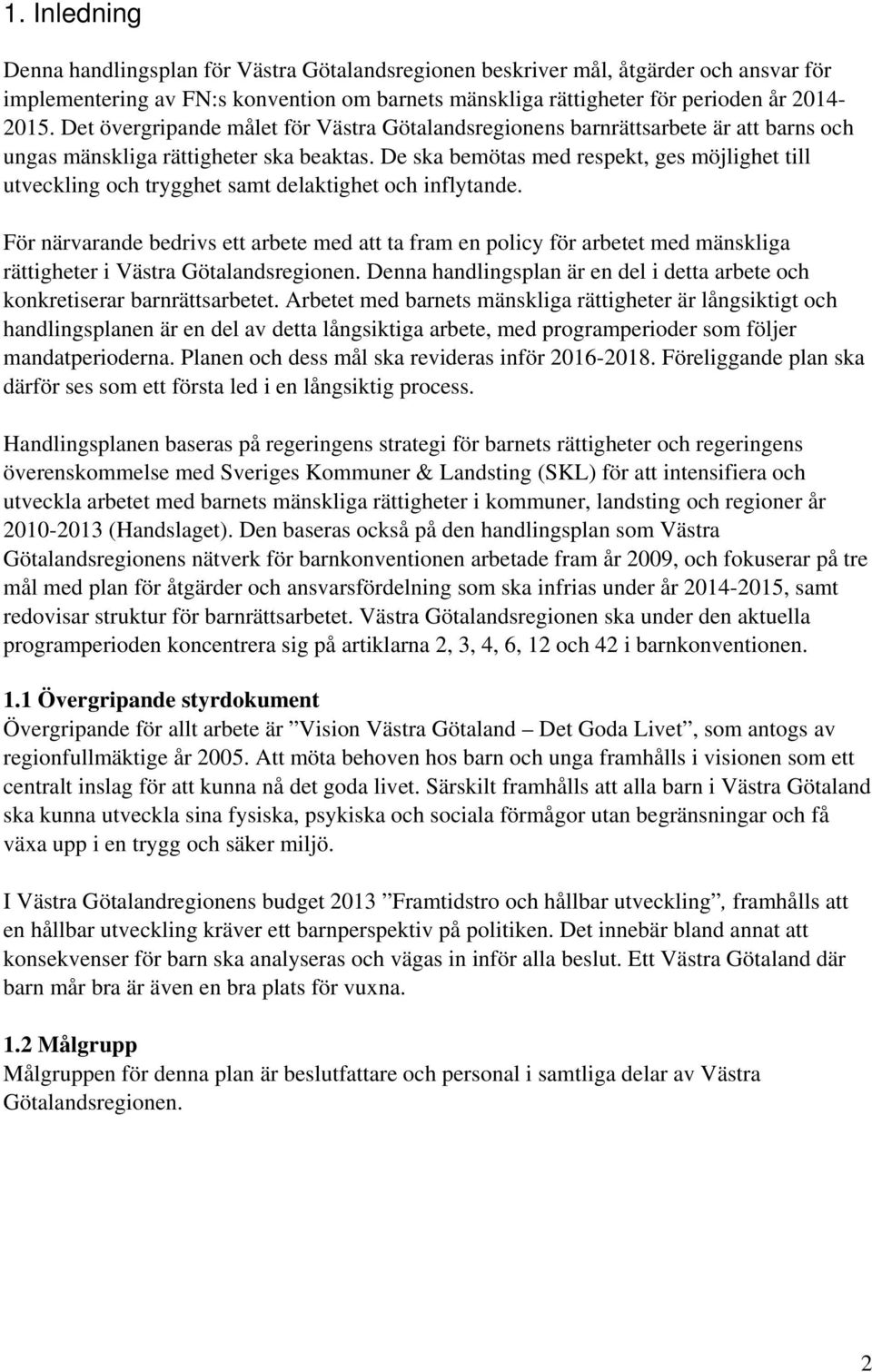 De ska bemötas med respekt, ges möjlighet till utveckling och trygghet samt delaktighet och inflytande.