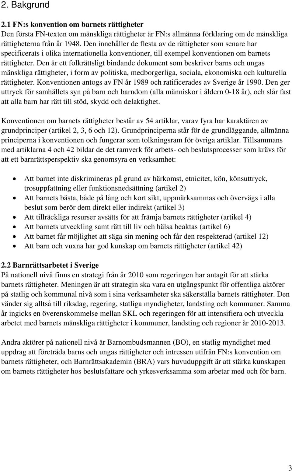 Den är ett folkrättsligt bindande dokument som beskriver barns och ungas mänskliga rättigheter, i form av politiska, medborgerliga, sociala, ekonomiska och kulturella rättigheter.