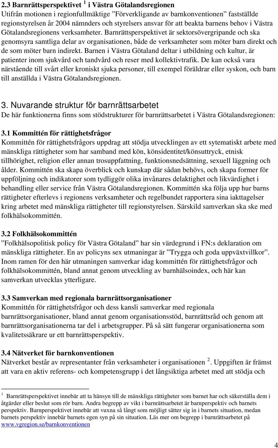 Barnrättsperspektivet är sektorsövergripande och ska genomsyra samtliga delar av organisationen, både de verksamheter som möter barn direkt och de som möter barn indirekt.