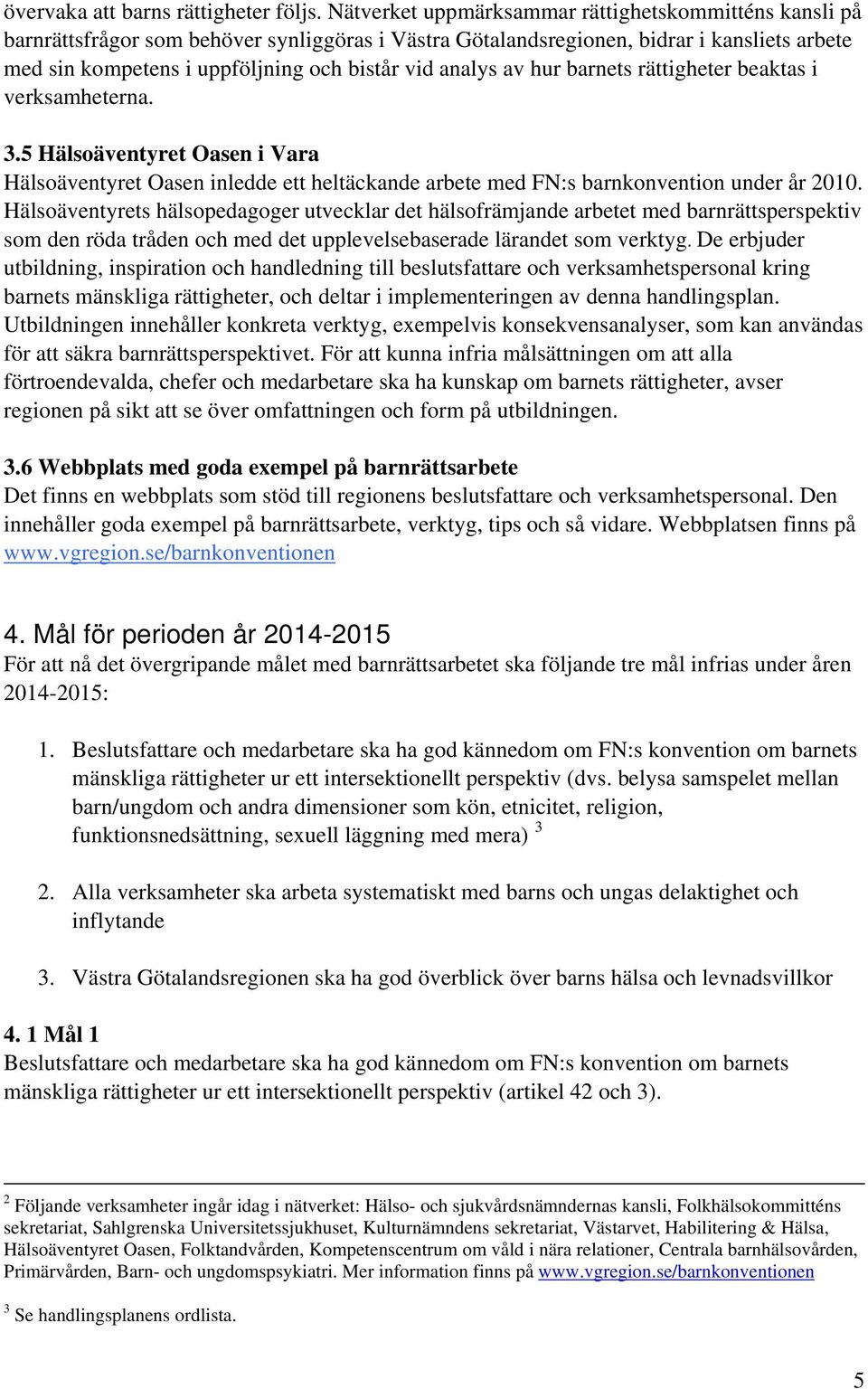 analys av hur barnets rättigheter beaktas i verksamheterna. 3.5 Hälsoäventyret Oasen i Vara Hälsoäventyret Oasen inledde ett heltäckande arbete med FN:s barnkonvention under år 2010.