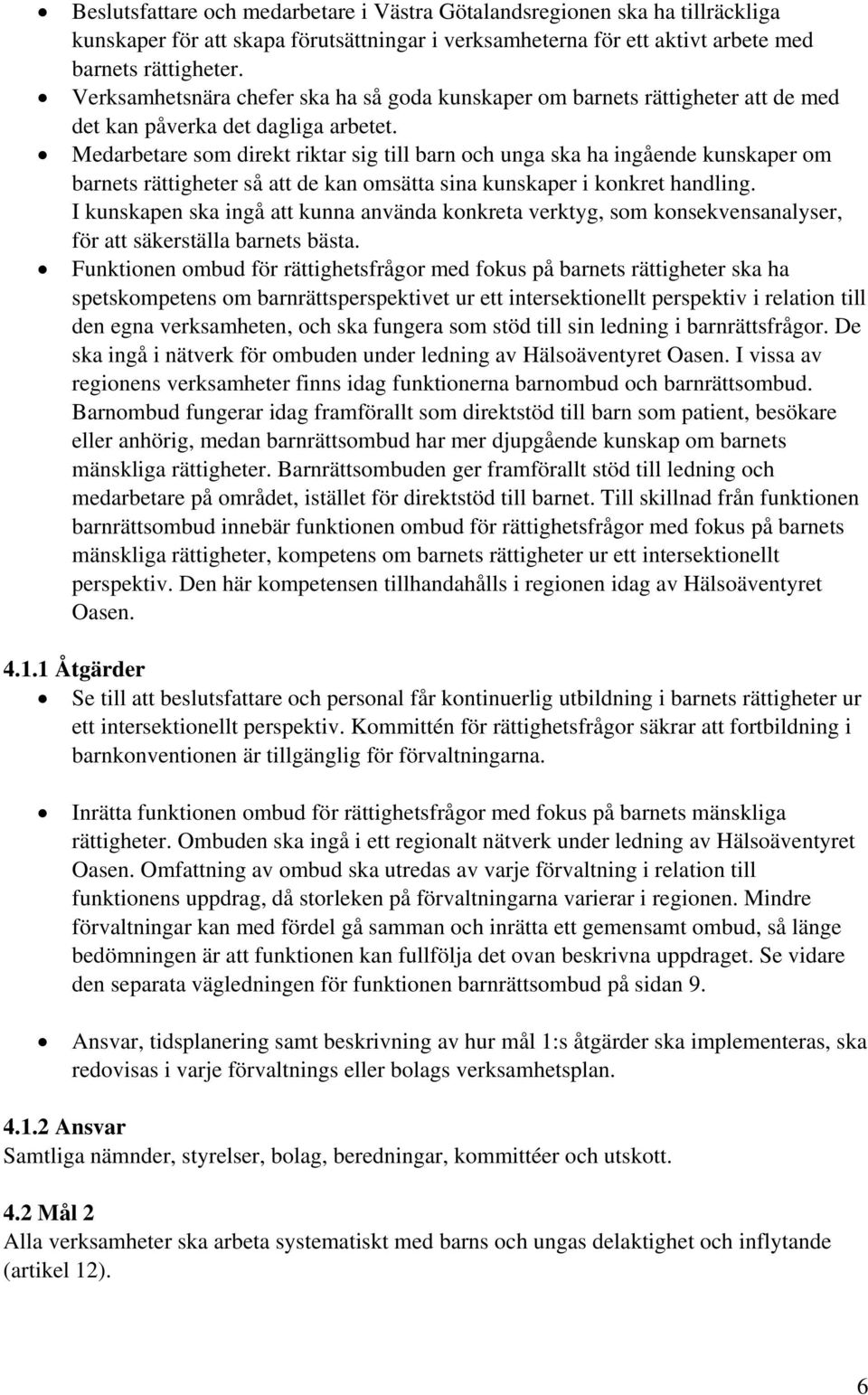 Medarbetare som direkt riktar sig till barn och unga ska ha ingående kunskaper om barnets rättigheter så att de kan omsätta sina kunskaper i konkret handling.