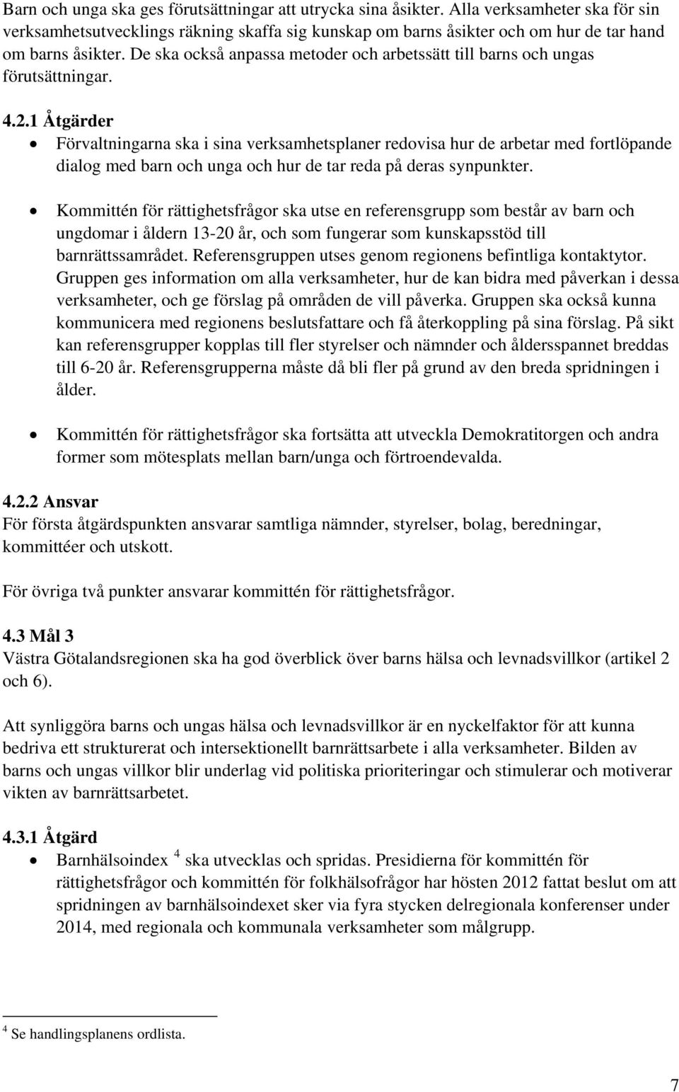 De ska också anpassa metoder och arbetssätt till barns och ungas förutsättningar. 4.2.