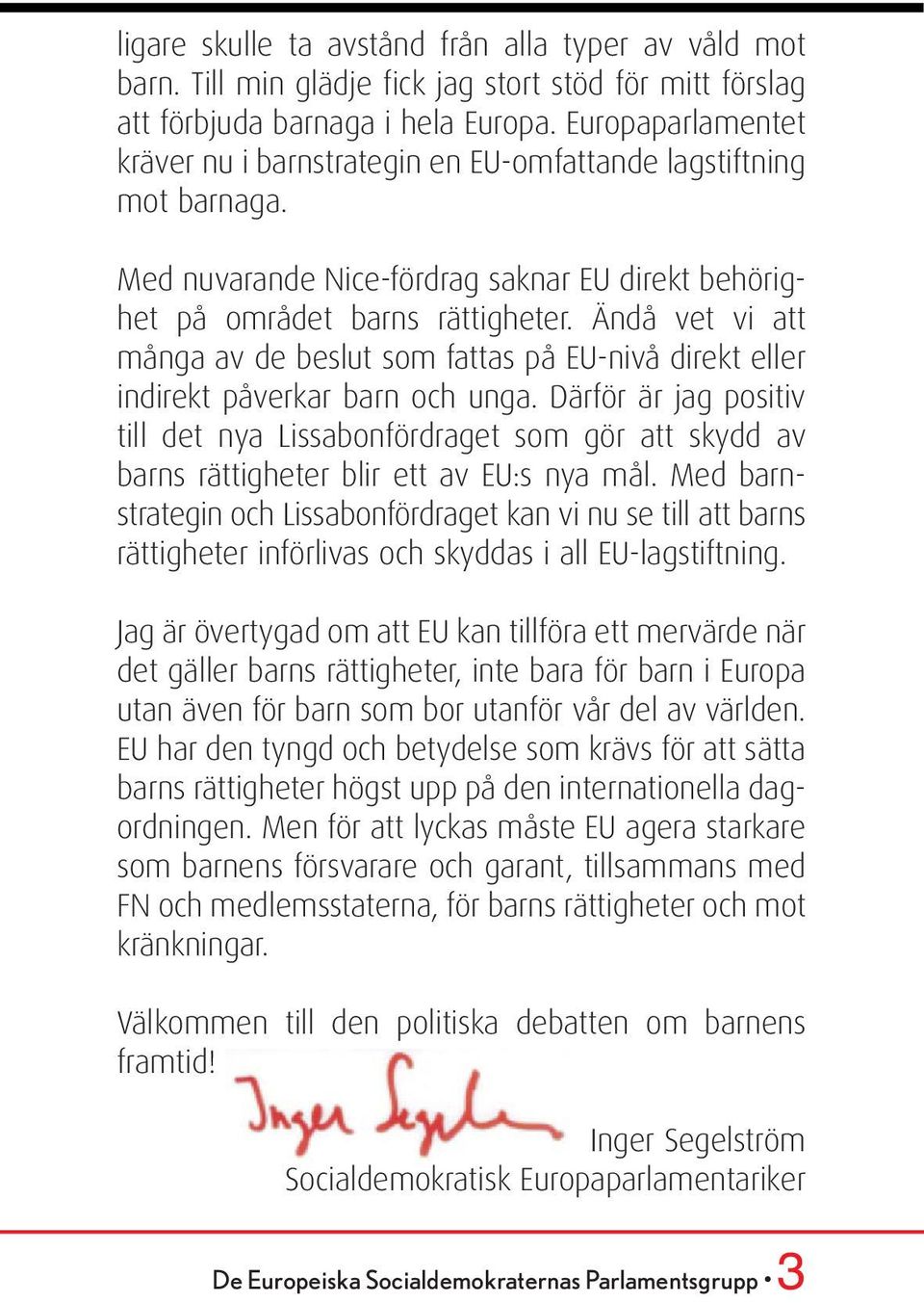 Ändå vet vi att många av de beslut som fattas på EU-nivå direkt eller indirekt påverkar barn och unga.