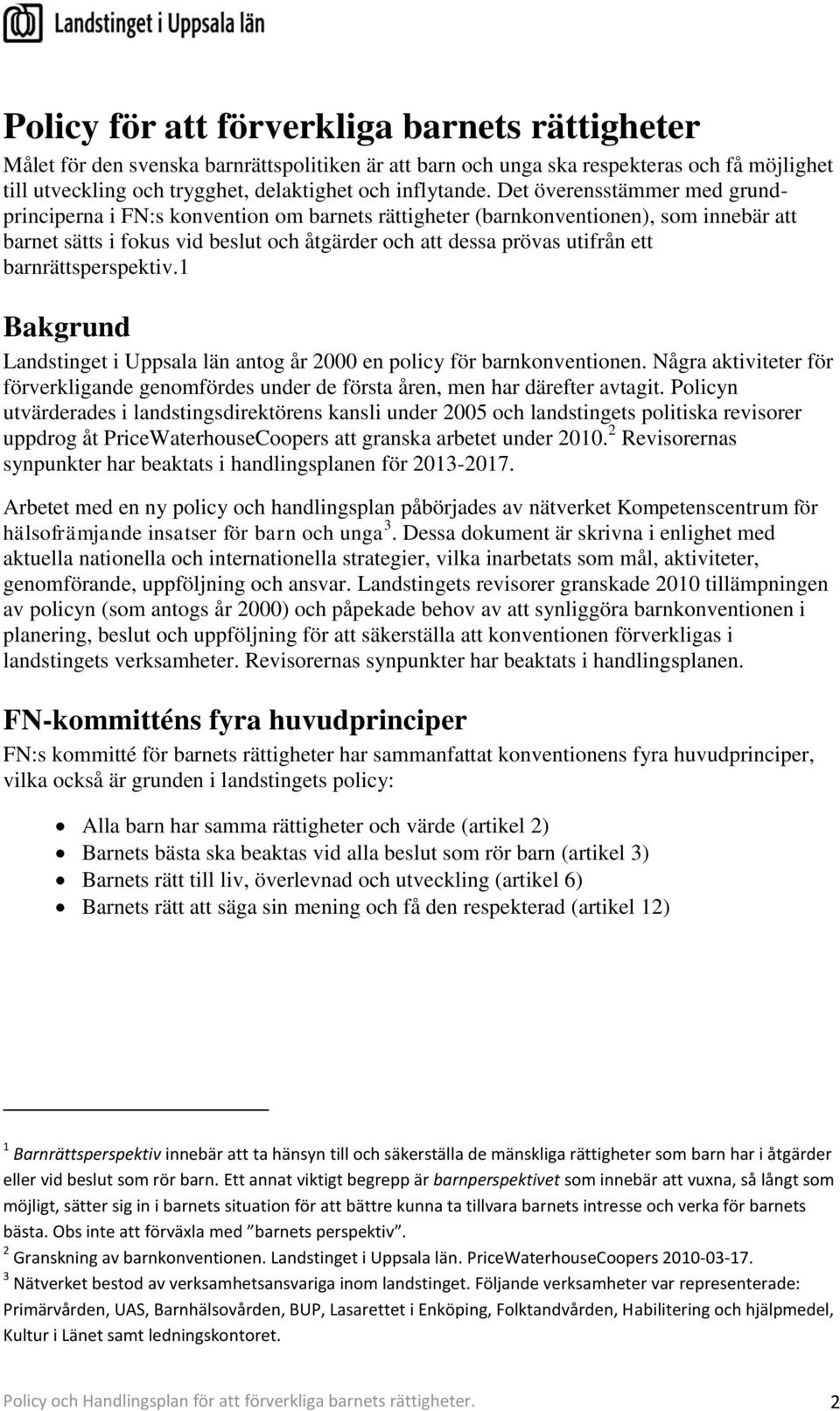 barnrättsperspektiv.1 Bakgrund Landstinget i Uppsala län antog år 2000 en policy för barnkonventionen. Några aktiviteter för förverkligande genomfördes under de första åren, men har därefter avtagit.