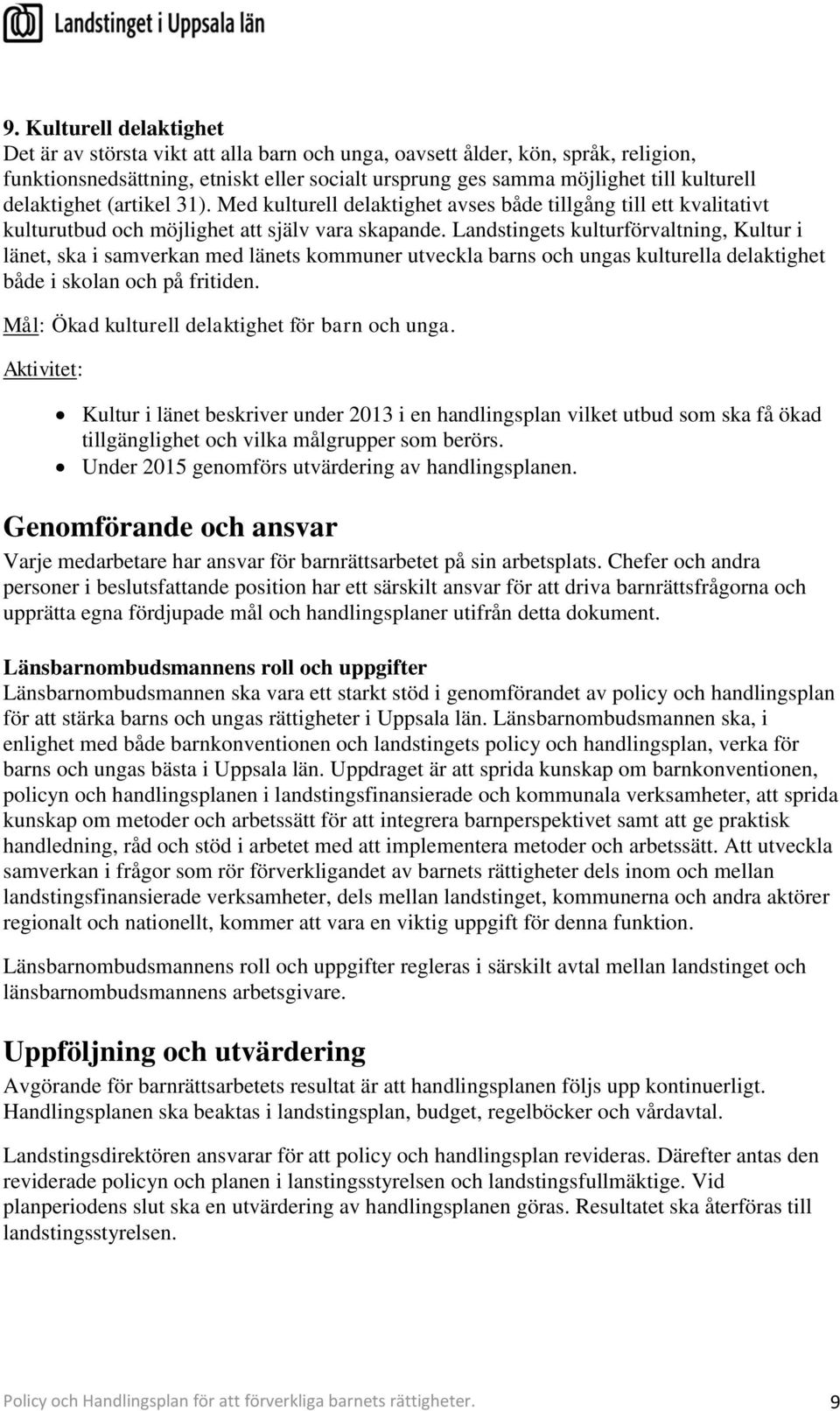 Landstingets kulturförvaltning, Kultur i länet, ska i samverkan med länets kommuner utveckla barns och ungas kulturella delaktighet både i skolan och på fritiden.